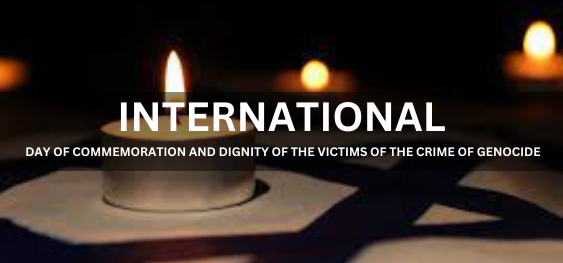 INTERNATIONAL DAY OF COMMEMORATION AND DIGNITY OF THE VICTIMS OF THE CRIME OF GENOCIDE [नरसंहार के अपराध के पीड़ितों की स्मृति और सम्मान का अंतर्राष्ट्रीय दिवस]